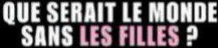 que serait le mondesans LES FILLES ?